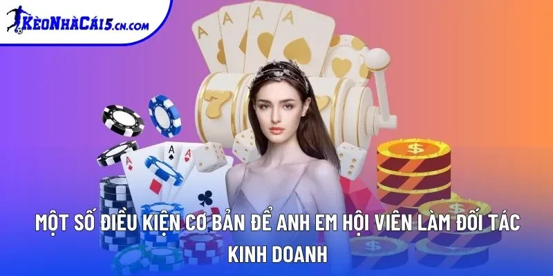 Một số điều kiện cơ bản để anh em hội viên làm đối tác kinh doanh Một số điều kiện cơ bản để anh em hội viên làm đối tác kinh doanh
