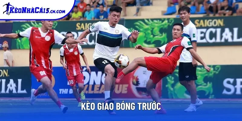 Kèo Giao Bóng Trước - Loại Hình Cược Đánh Nhanh, Thắng Nhanh