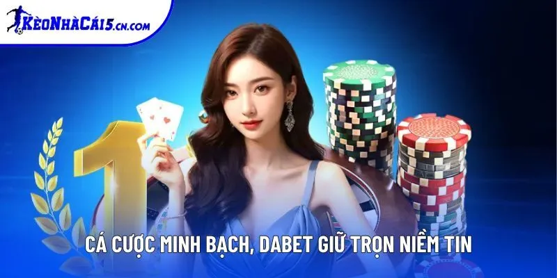 Cá cược minh bạch, Dabet giữ trọn niềm tin