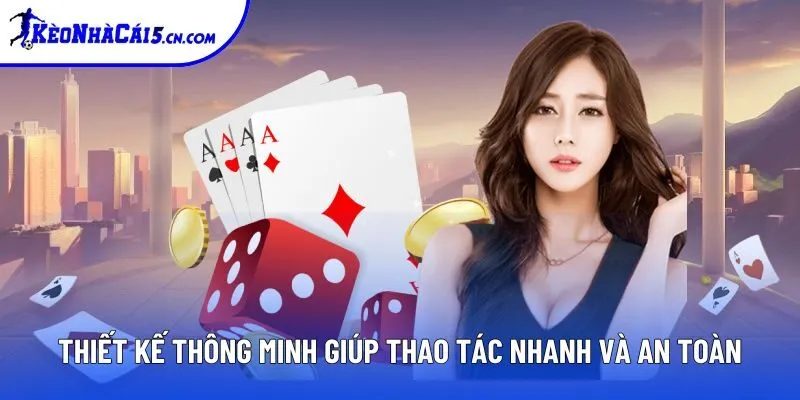 Thiết kế thông minh giúp thao tác nhanh và an toàn
