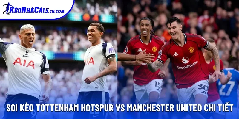 Soi kèo Tottenham Hotspur vs Manchester United chi tiết