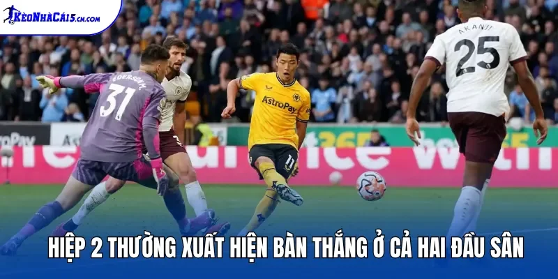 Hiệp 2 thường xuất hiện bàn thắng ở cả hai đầu sân