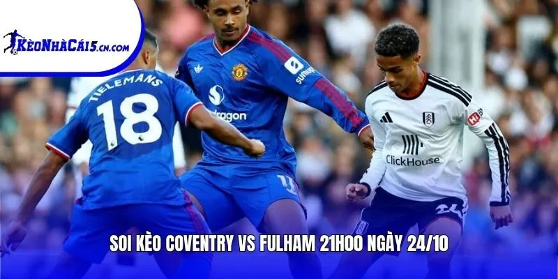 Soi kèo Coventry vs Fulham | 02h00 ngày 24/10