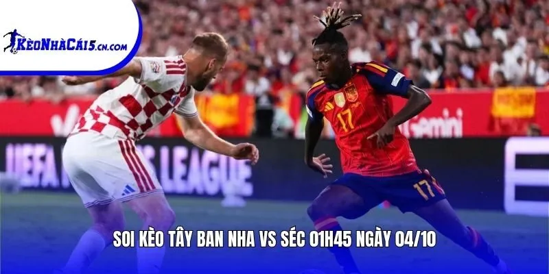 Soi kèo Tây Ban Nha vs Séc | 01h45 ngày 04/10